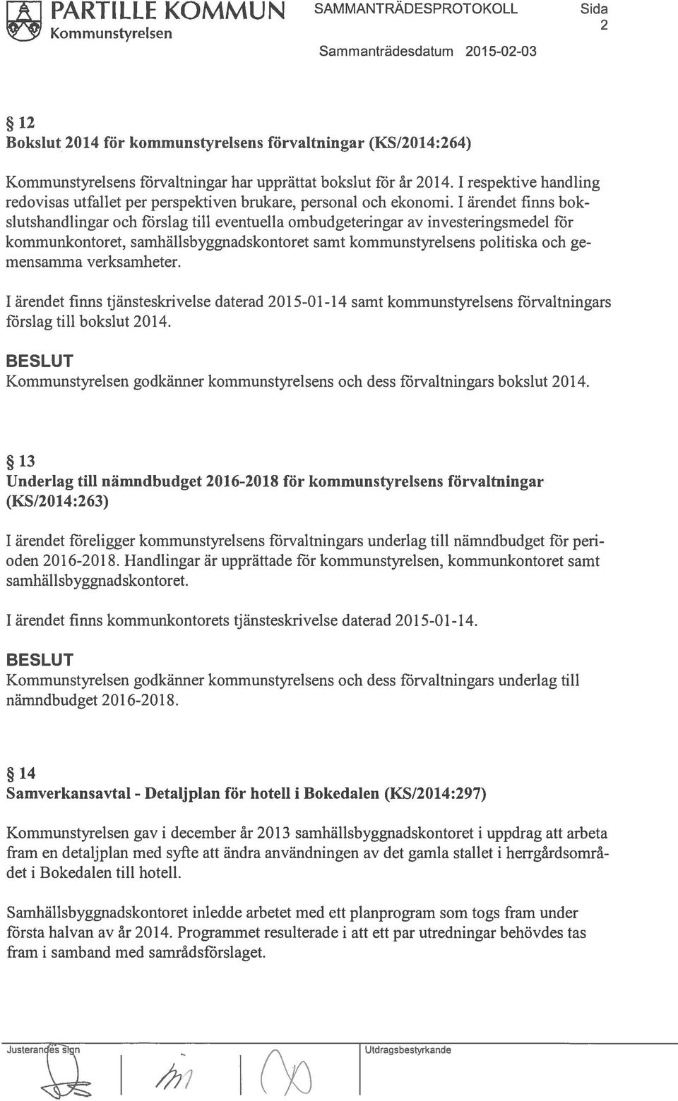 1 ärendet finns bok slutshandlingar och förslag till eventuella ombudgeteringar av investeringsmedel för kommunkontoret, samhälisbyggnadskontoret samt kommunstyrelsens politiska och ge mensamma