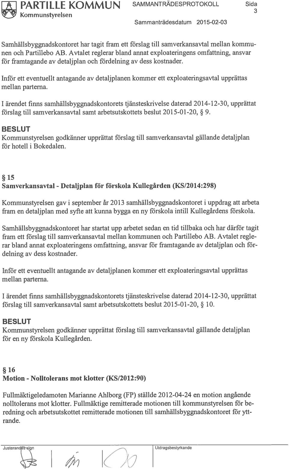 Inför ett eventuellt antagande av detaljplanen kommer ett exploateringsavtal upprättas mellan parterna.