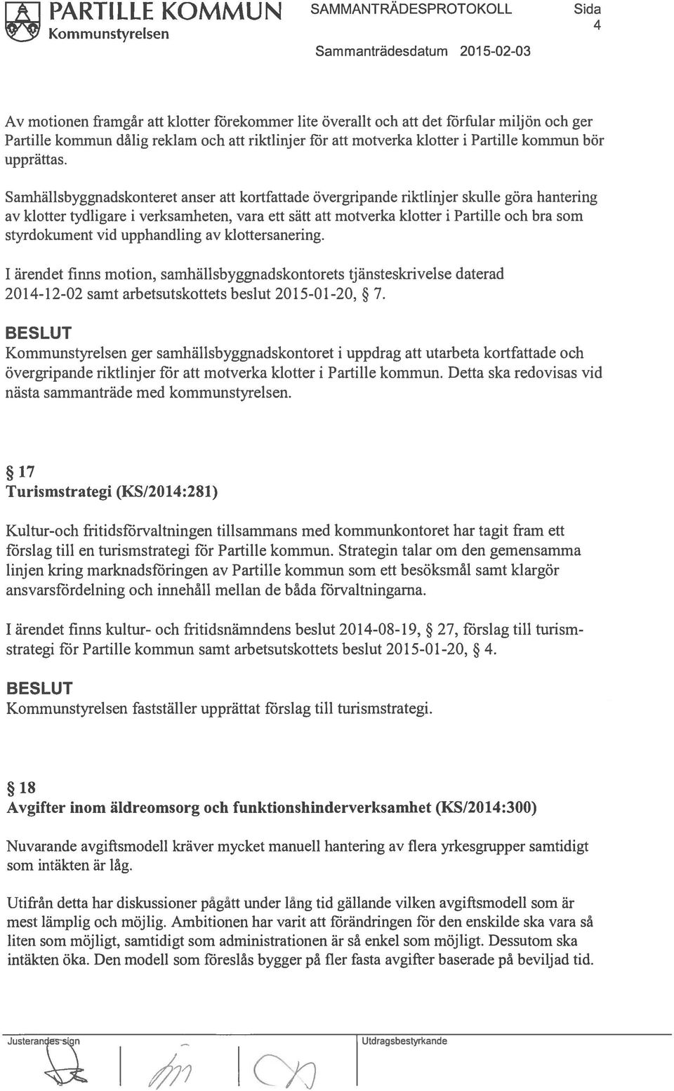 Samhälisbyggnadskonteret anser att kortfattade övergripande riktlinjer skulle göra hantering av klotter tydligare i verksamheten, vara ett sätt att motverka klotter i Partille och bra som