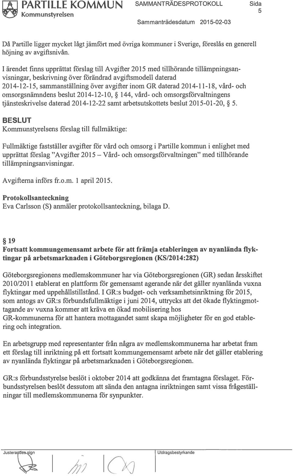 1 ärendet finns upprättat förslag till Avgifter 2015 med tillhörande tillärnpningsan visningar, beskrivning över förändrad avgiftsrnodell daterad 2014-12-15, sammanställning över avgifter inom GR