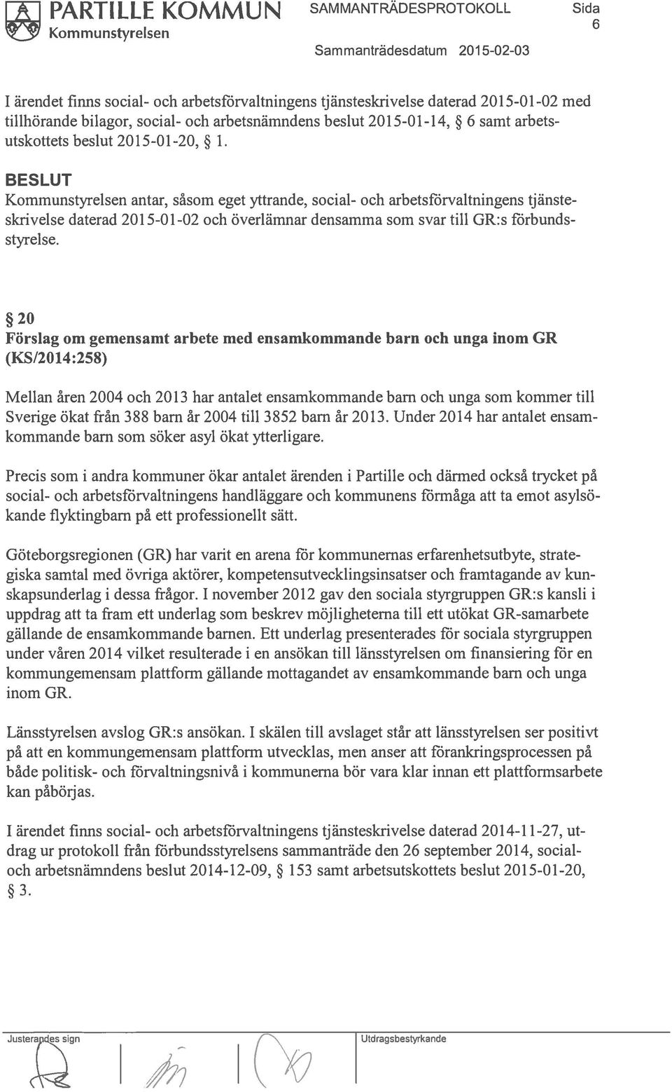 Kommunstyrelsen antar, såsom eget yttrande, social- och arbetsförvaltningens tjänste skrivelse daterad 2015-01-02 och överlämnar densamma som svar till GR:s förbunds styrelse.