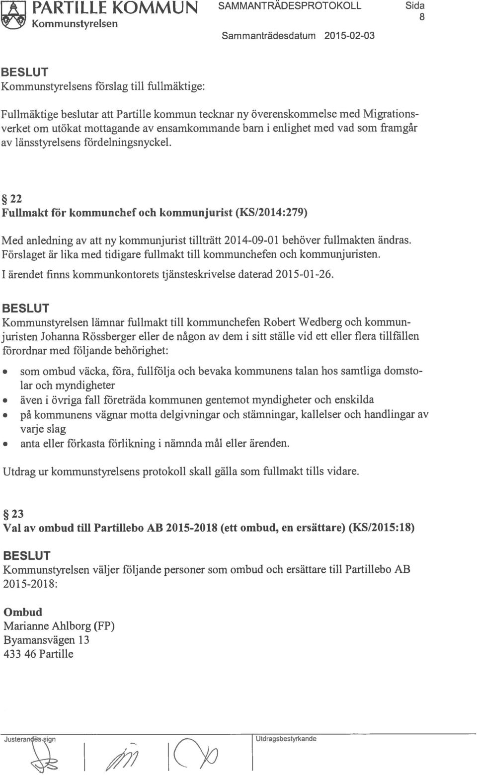 22 Fullmakt för kominunchef och kommunjurist (KS/2014:279) Med anledning av att ny kommunjurist tiliträtt 20 14-09-01 behöver fullmakten ändras.