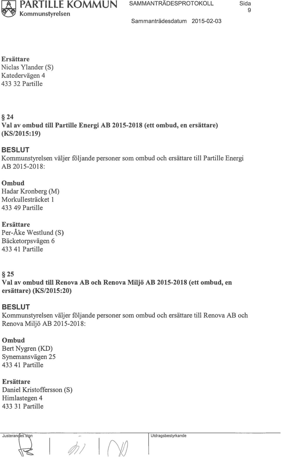 Per-Åke Westlund (S) Bäcketorpsvägen 6 433 41 Partille 25 Val av ombud till Renova AB och Renova Miljö AB 2015-2018 (ett ombud, en ersättare) (KS12015:20) Kommunstyrelsen väljer följande personer som