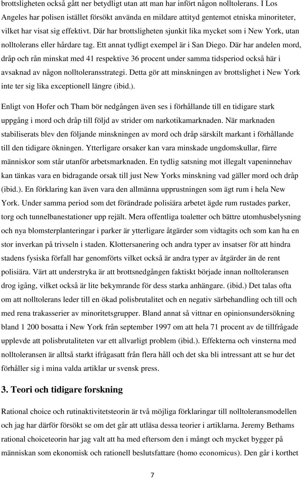 Där har brottsligheten sjunkit lika mycket som i New York, utan nolltolerans eller hårdare tag. Ett annat tydligt exempel är i San Diego.