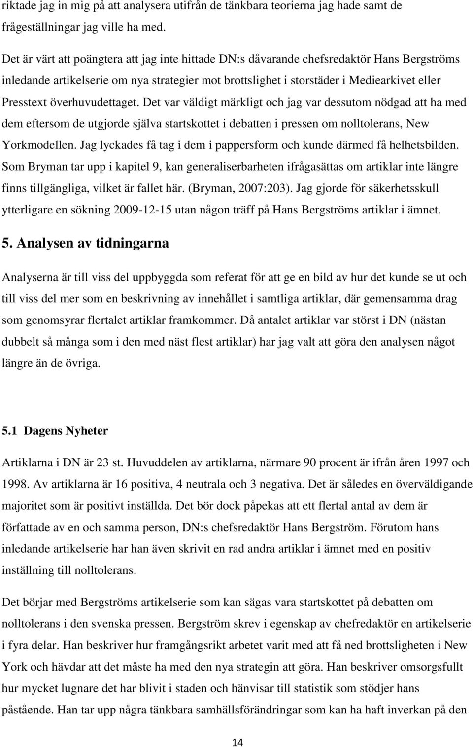 överhuvudettaget. Det var väldigt märkligt och jag var dessutom nödgad att ha med dem eftersom de utgjorde själva startskottet i debatten i pressen om nolltolerans, New Yorkmodellen.