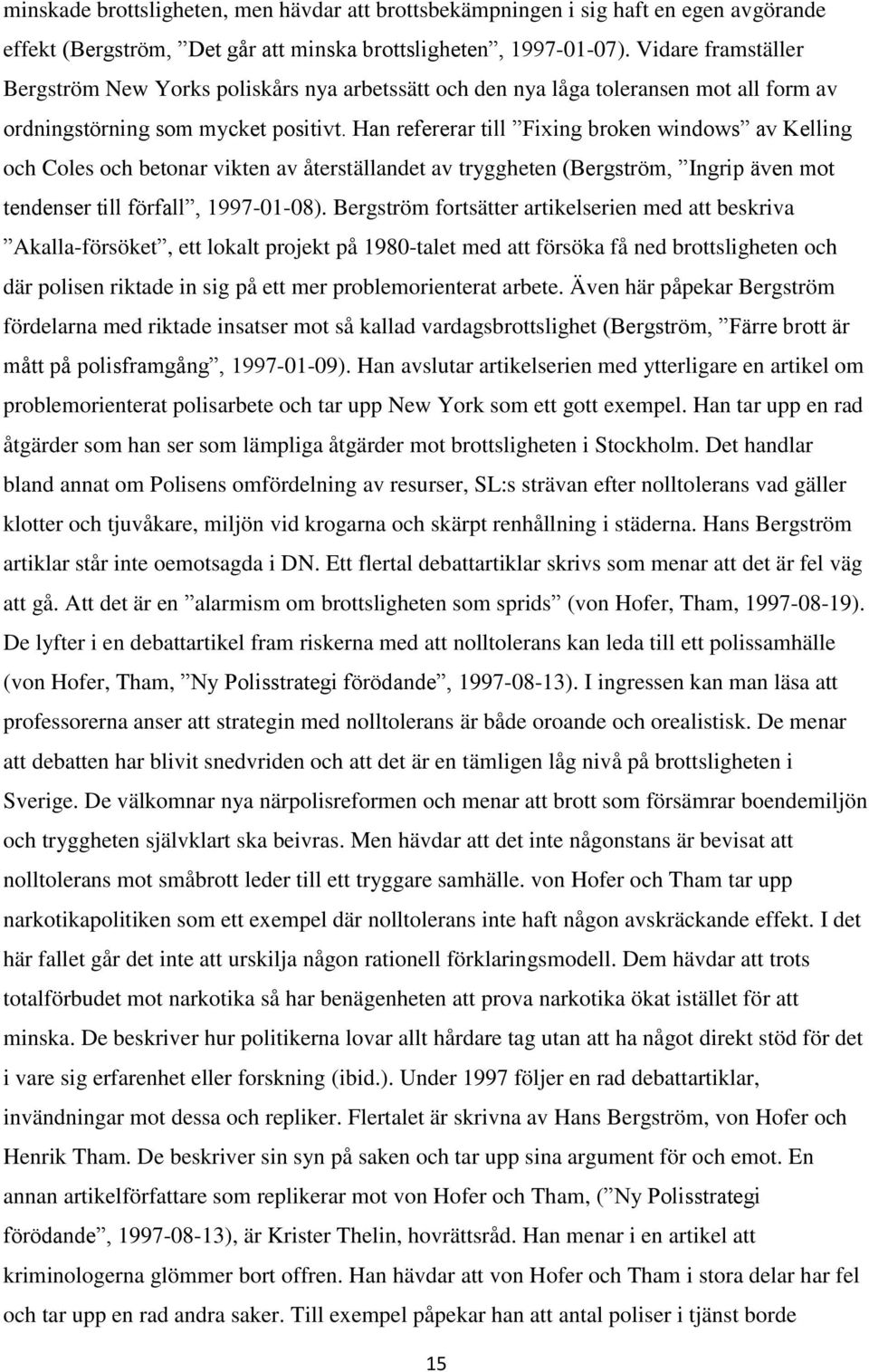 Han refererar till Fixing broken windows av Kelling och Coles och betonar vikten av återställandet av tryggheten (Bergström, Ingrip även mot tendenser till förfall, 1997-01-08).