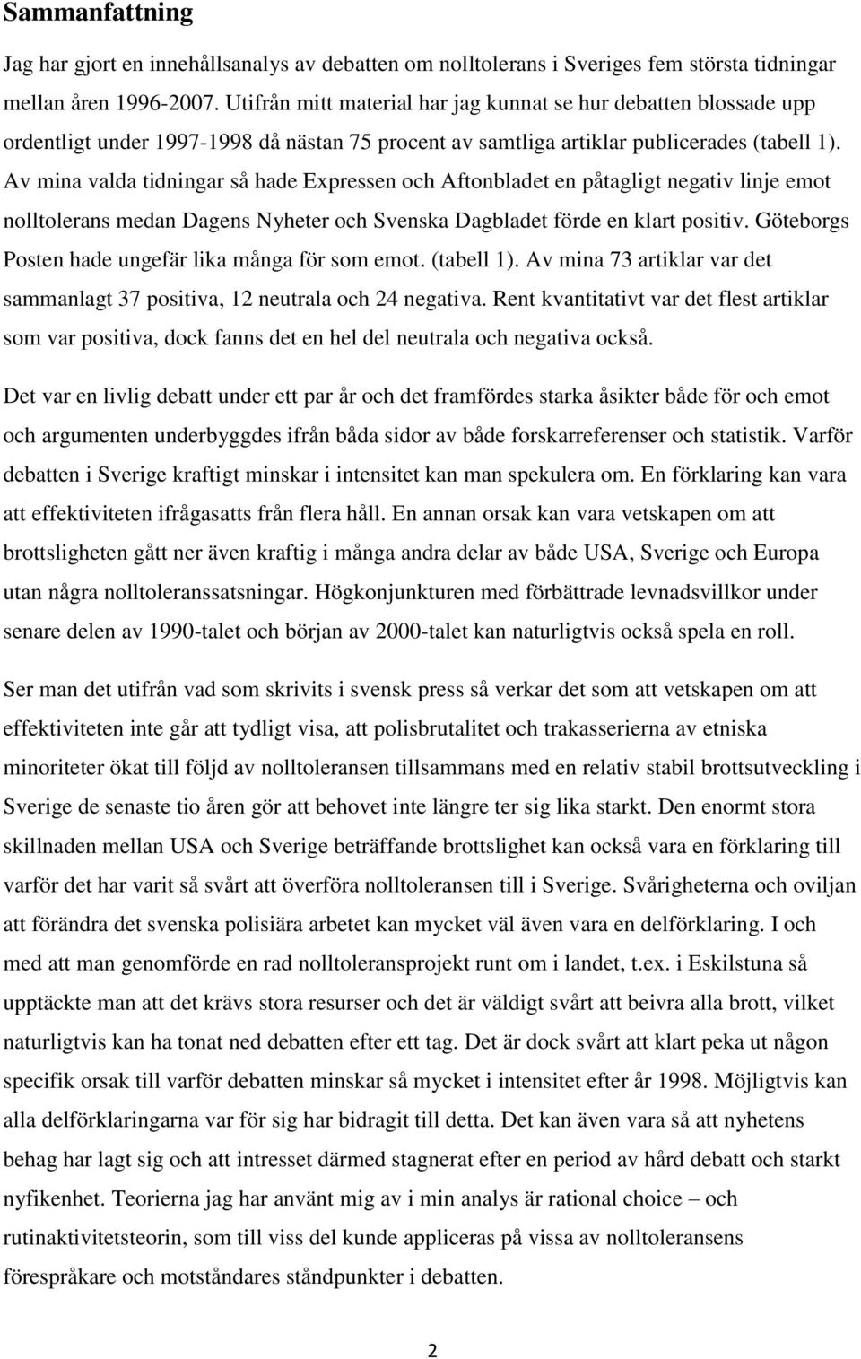 Av mina valda tidningar så hade Expressen och Aftonbladet en påtagligt negativ linje emot nolltolerans medan Dagens Nyheter och Svenska Dagbladet förde en klart positiv.
