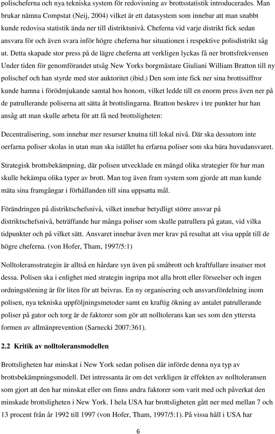 Cheferna vid varje distrikt fick sedan ansvara för och även svara inför högre cheferna hur situationen i respektive polisdistrikt såg ut.