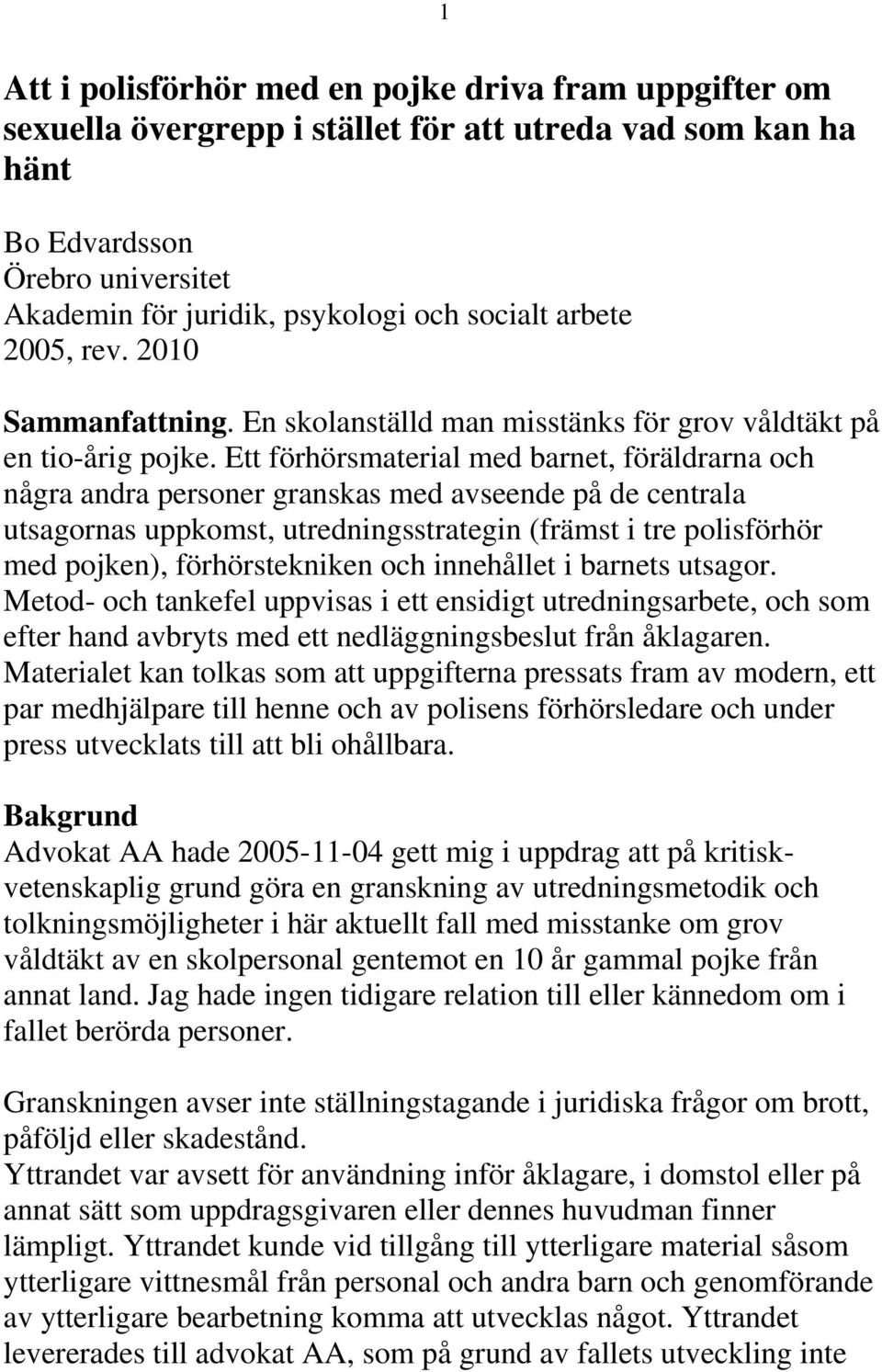 Ett förhörsmaterial med barnet, föräldrarna och några andra personer granskas med avseende på de centrala utsagornas uppkomst, utredningsstrategin (främst i tre polisförhör med pojken),