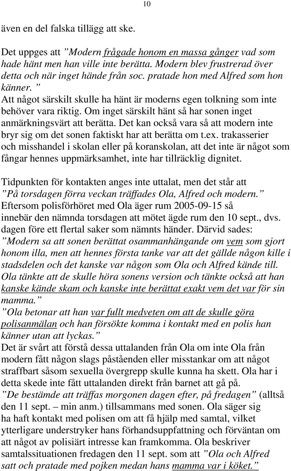 Det kan också vara så att modern inte bryr sig om det sonen faktiskt har att berätta om t.ex.