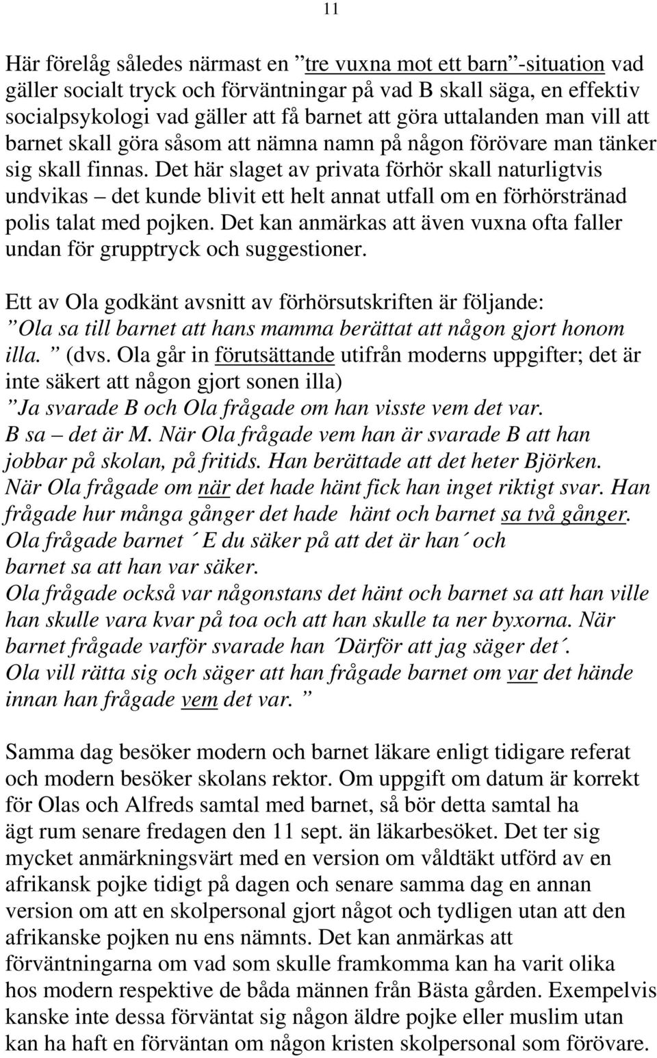 Det här slaget av privata förhör skall naturligtvis undvikas det kunde blivit ett helt annat utfall om en förhörstränad polis talat med pojken.