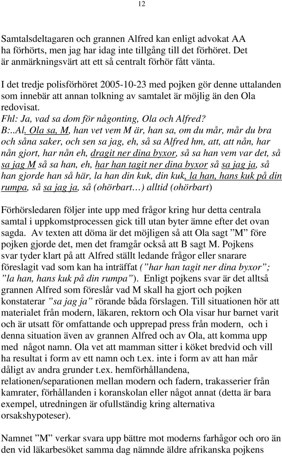 .Al. Ola sa, M, han vet vem M är, han sa, om du mår, mår du bra och såna saker, och sen sa jag, eh, så sa Alfred hm, att, att nån, har nån gjort, har nån eh, dragit ner dina byxor, så sa han vem var