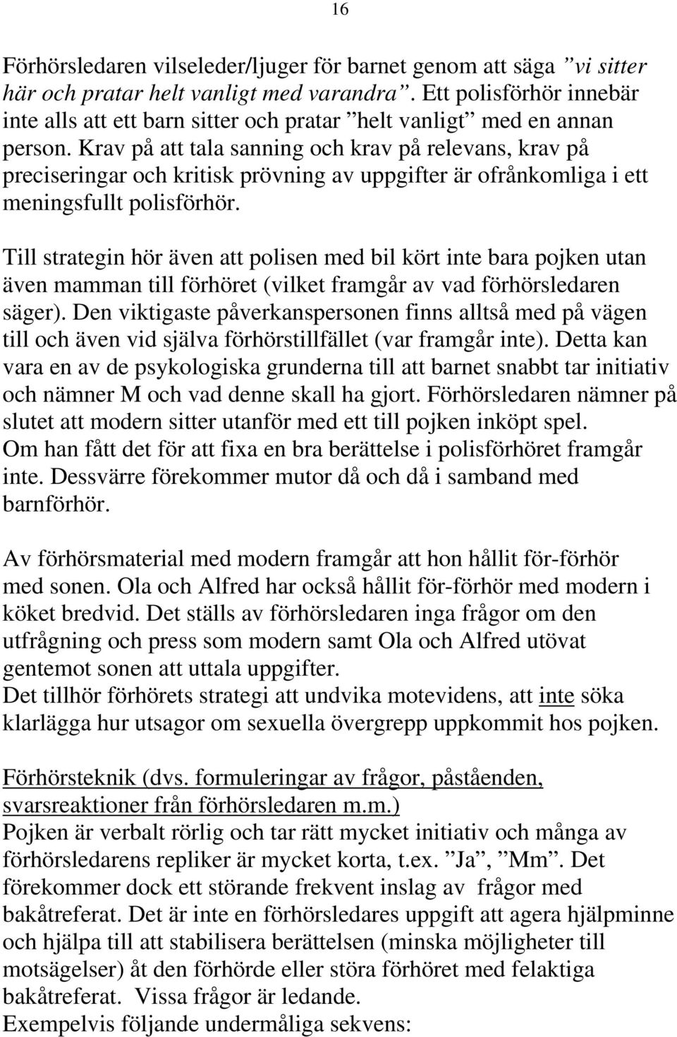Krav på att tala sanning och krav på relevans, krav på preciseringar och kritisk prövning av uppgifter är ofrånkomliga i ett meningsfullt polisförhör.