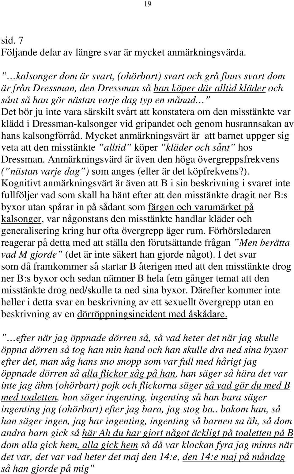 särskilt svårt att konstatera om den misstänkte var klädd i Dressman-kalsonger vid gripandet och genom husrannsakan av hans kalsongförråd.