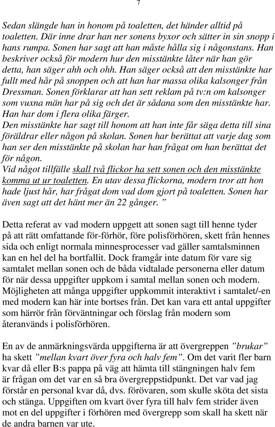 Han säger också att den misstänkte har fullt med hår på snoppen och att han har massa olika kalsonger från Dressman.