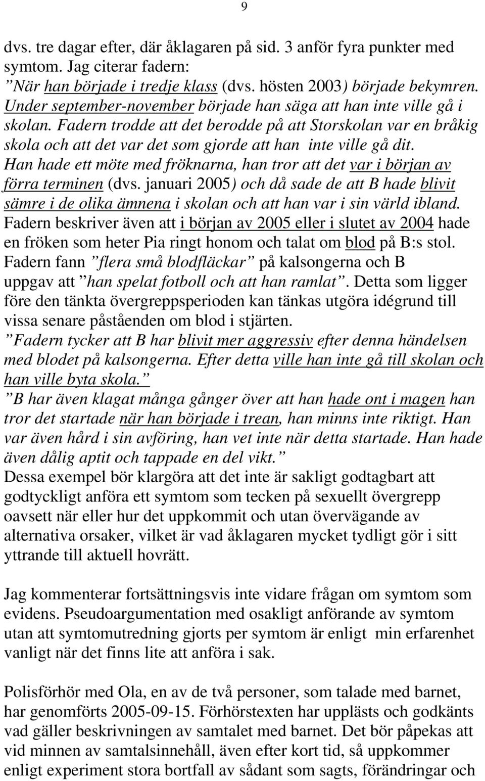 Han hade ett möte med fröknarna, han tror att det var i början av förra terminen (dvs.