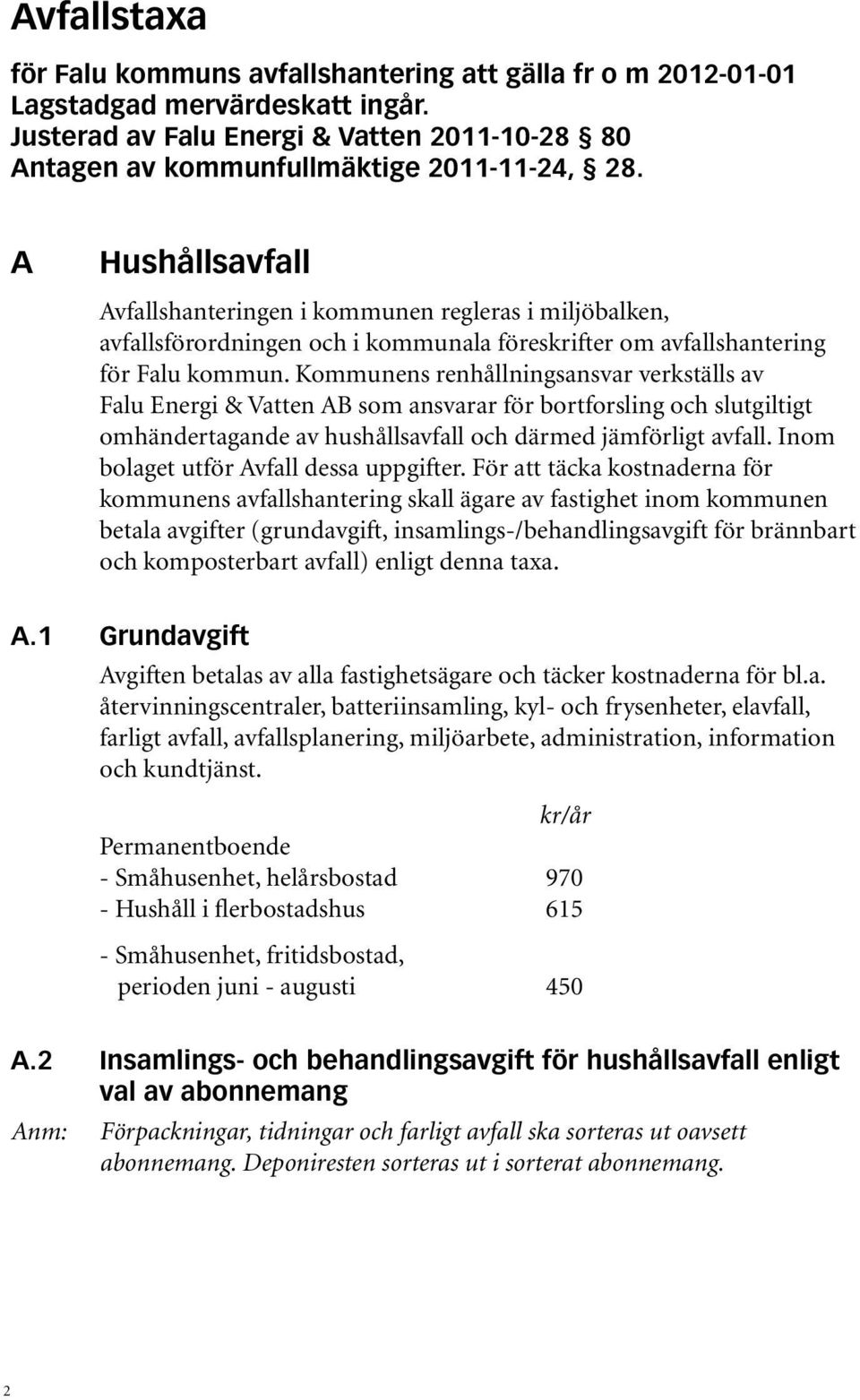 Kommunens renhållningsansvar verkställs av Falu Energi & Vatten AB som ansvarar för bortforsling och slutgiltigt omhändertagande av hushållsavfall och därmed jämförligt avfall.