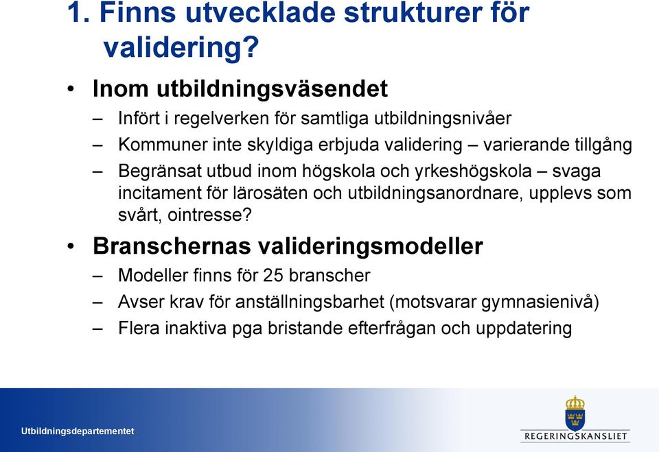 varierande tillgång Begränsat utbud inom högskola och yrkeshögskola svaga incitament för lärosäten och utbildningsanordnare,