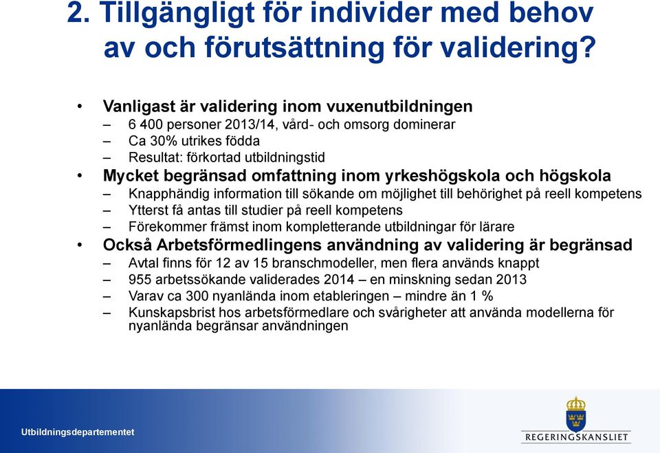 yrkeshögskola och högskola Knapphändig information till sökande om möjlighet till behörighet på reell kompetens Ytterst få antas till studier på reell kompetens Förekommer främst inom kompletterande