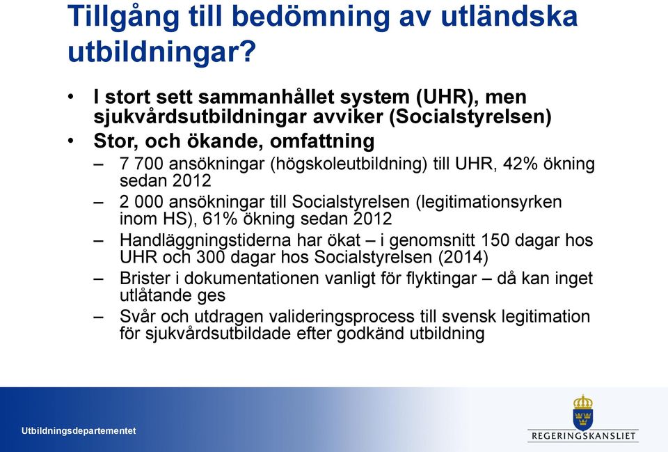 (högskoleutbildning) till UHR, 42% ökning sedan 2012 2 000 ansökningar till Socialstyrelsen (legitimationsyrken inom HS), 61% ökning sedan 2012