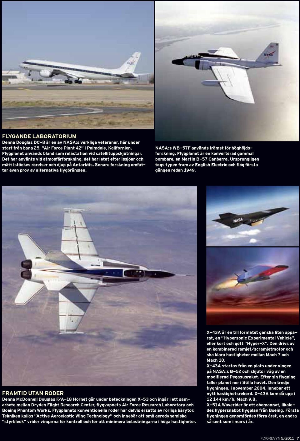 Senare forskning omfattar även prov av alternativa flygbränslen. NASA:s WB-57F används främst för höghöjdsforskning. Flygplanet är en konverterad gammal bombare, en Martin B-57 Canberra.