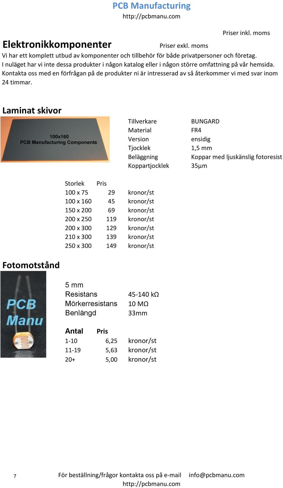 Kontakta oss med en förfrågan på de produkter ni är intresserad av så återkommer vi med svar inom 24 timmar.