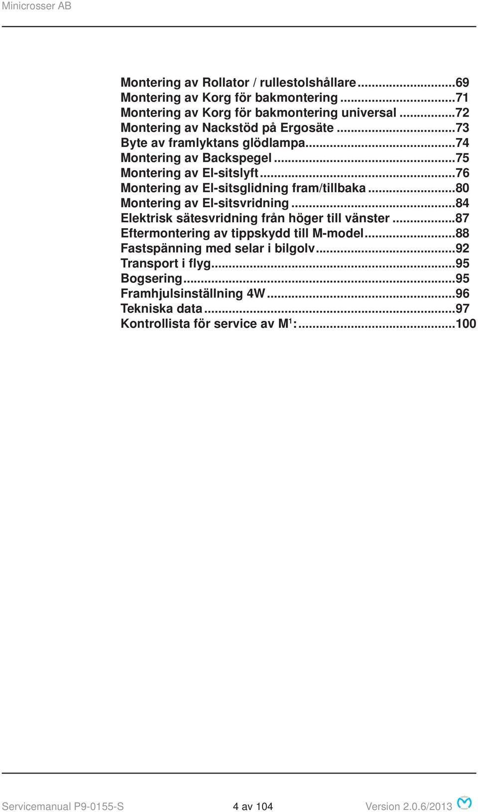 ..76 Montering av El-sitsglidning fram/tillbaka...80 Montering av El-sitsvridning...84 Elektrisk sätesvridning från höger till vänster.