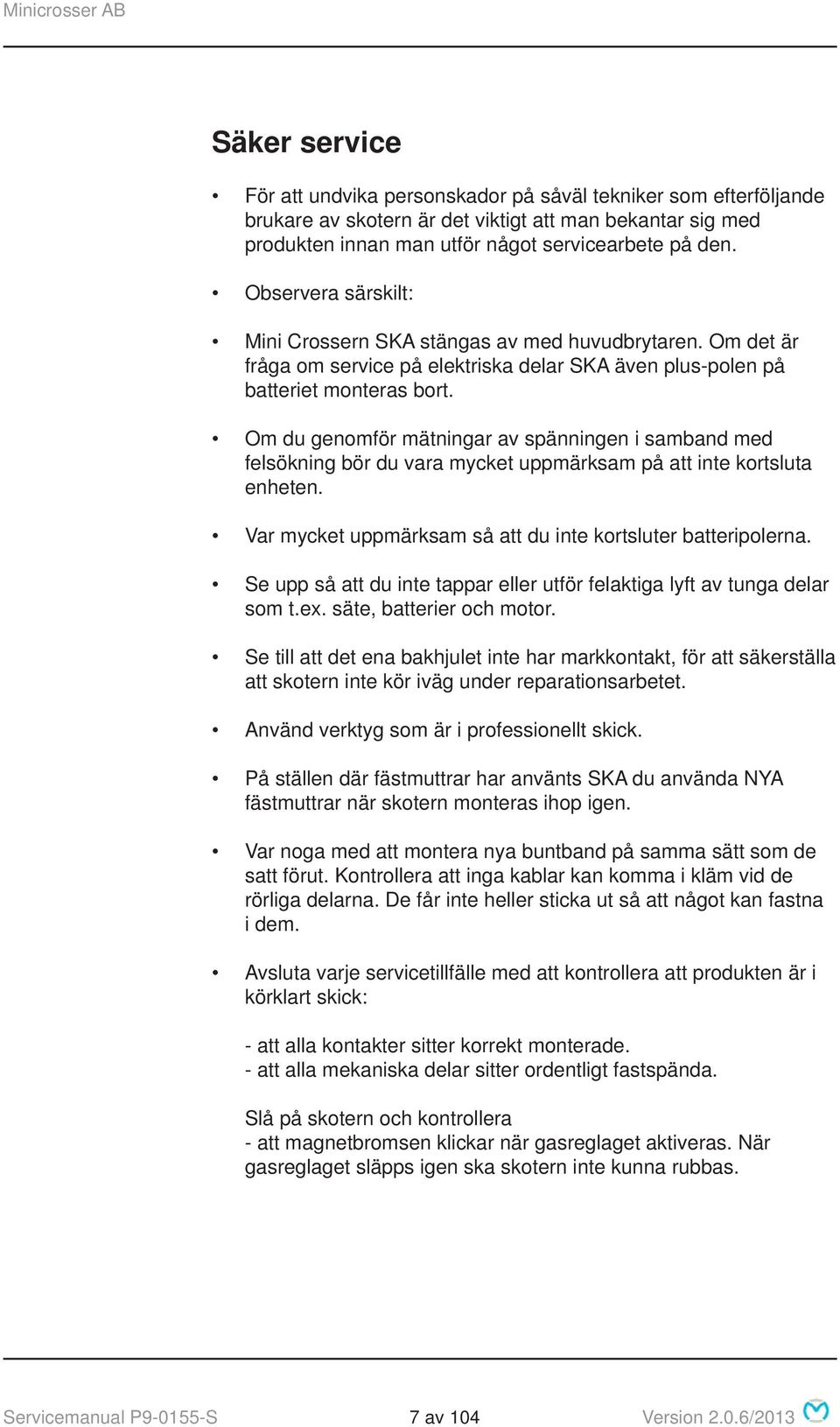 Om du genomför mätningar av spänningen i samband med felsökning bör du vara mycket uppmärksam på att inte kortsluta enheten. Var mycket uppmärksam så att du inte kortsluter batteripolerna.