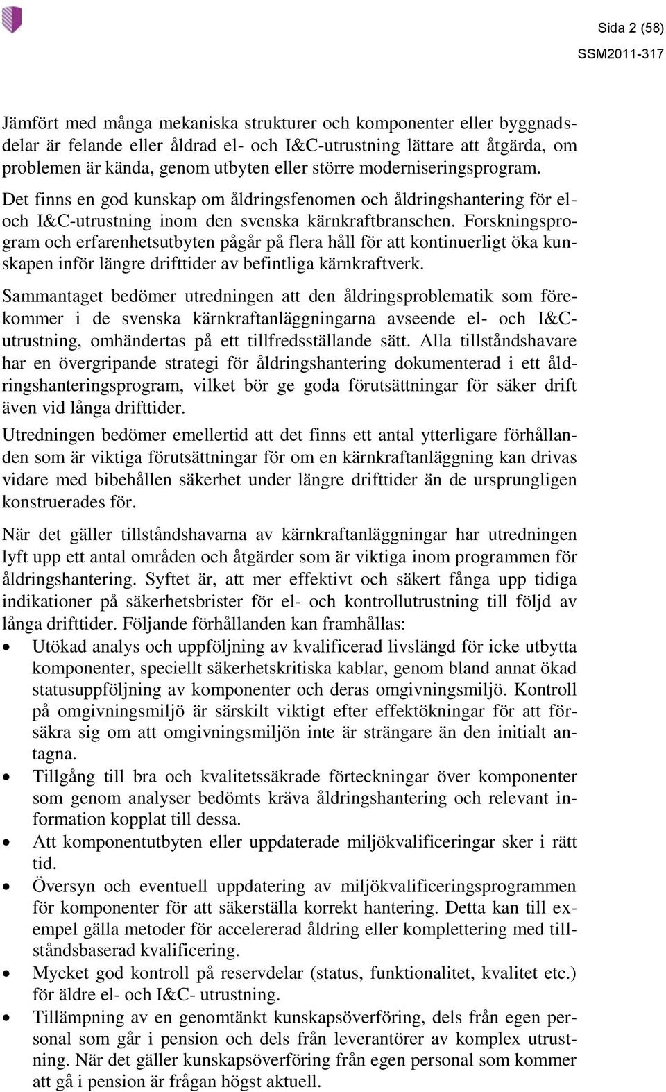 Forskningsprogram och erfarenhetsutbyten pågår på flera håll för att kontinuerligt öka kunskapen inför längre drifttider av befintliga kärnkraftverk.
