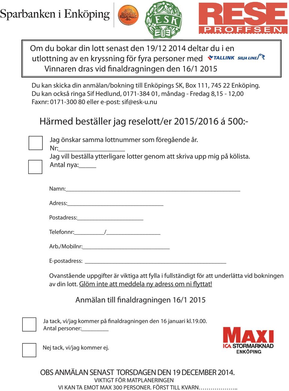 nu Härmed beställer jag reselott/er 2015/2016 á 500:- Jag önskar samma lottnummer som föregående år. : Jag vill beställa ytterligare lotter genom att skriva upp mig på kölista.