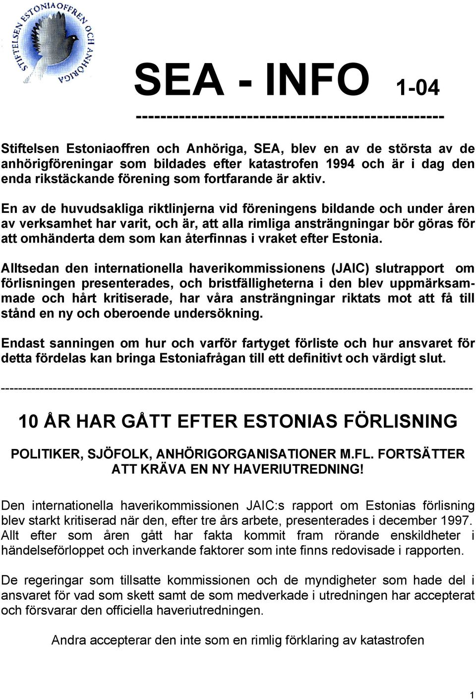 En av de huvudsakliga riktlinjerna vid föreningens bildande och under åren av verksamhet har varit, och är, att alla rimliga ansträngningar bör göras för att omhänderta dem som kan återfinnas i