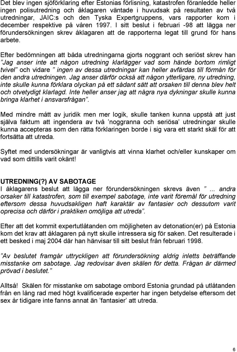 I sitt beslut i februari -98 att lägga ner förundersökningen skrev åklagaren att de rapporterna legat till grund för hans arbete.
