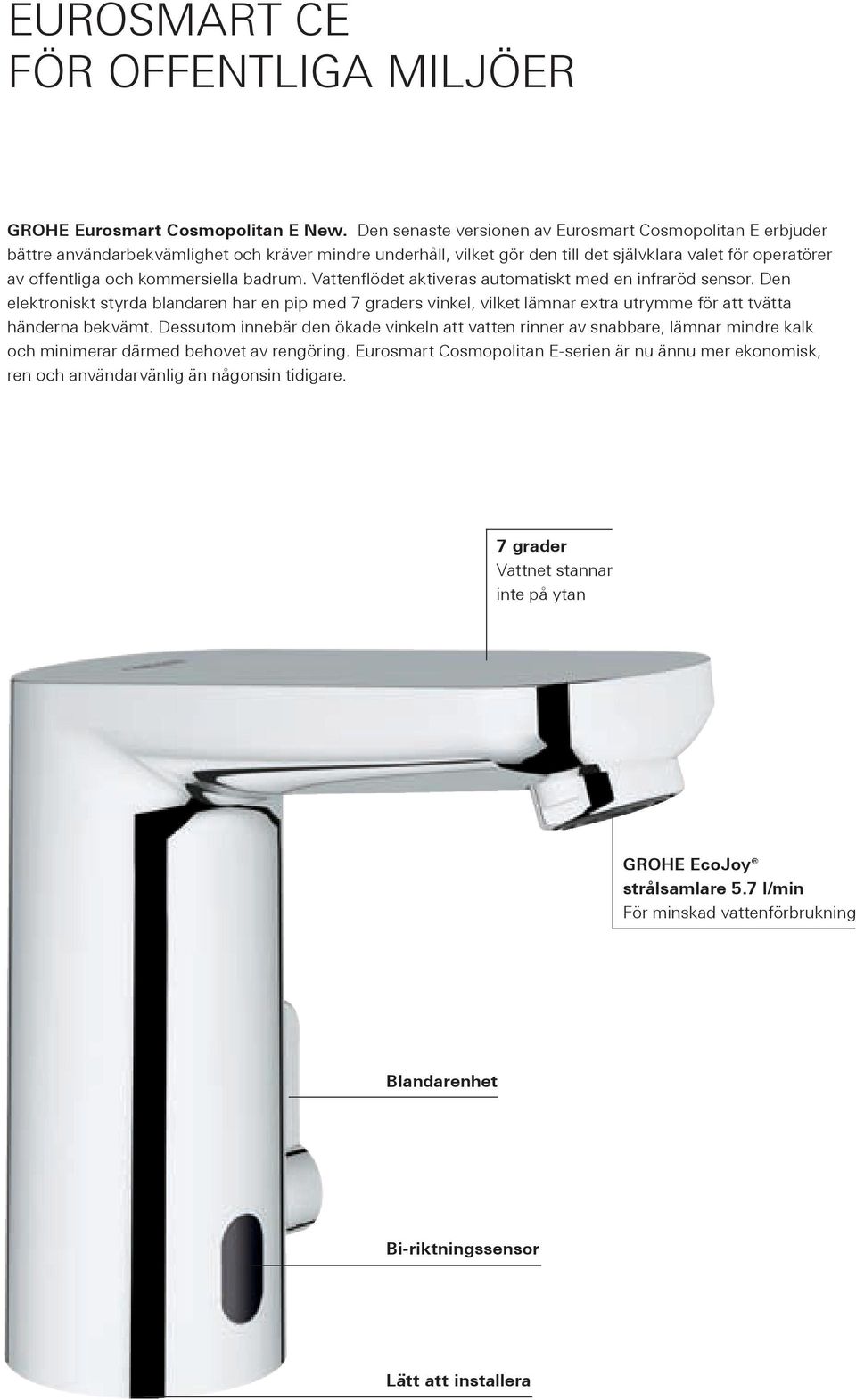 kommersiella badrum. Vattenflödet aktiveras automatiskt med en infraröd sensor.