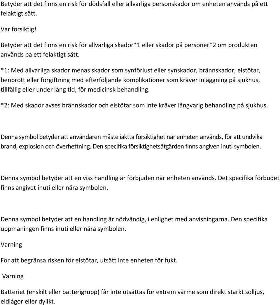 *1: Med allvarliga skador menas skador som synförlust eller synskador, brännskador, elstötar, benbrott eller förgiftning med efterföljande komplikationer som kräver inläggning på sjukhus, tillfällig