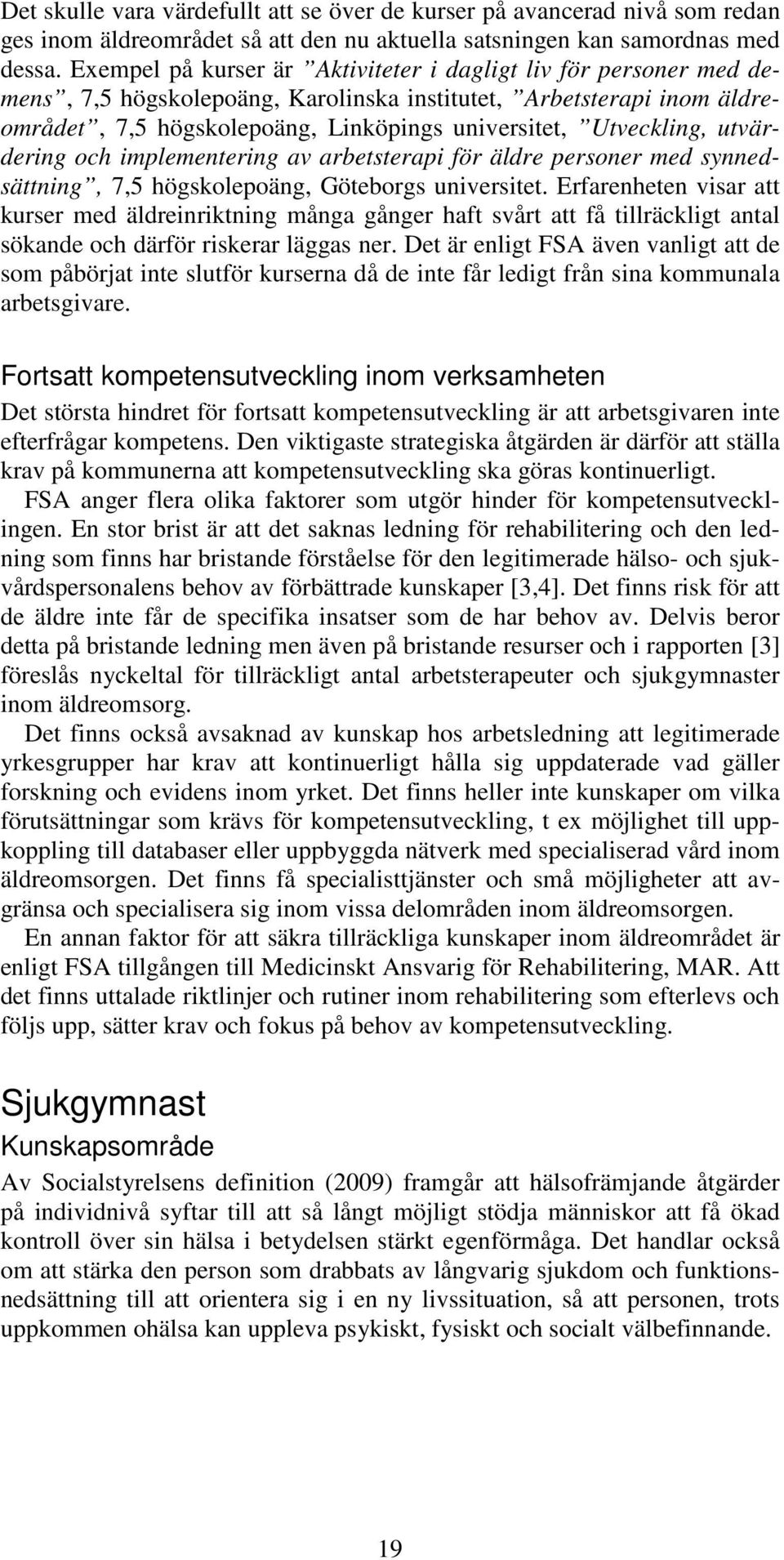 Utveckling, utvärdering och implementering av arbetsterapi för äldre personer med synnedsättning, 7,5 högskolepoäng, Göteborgs universitet.