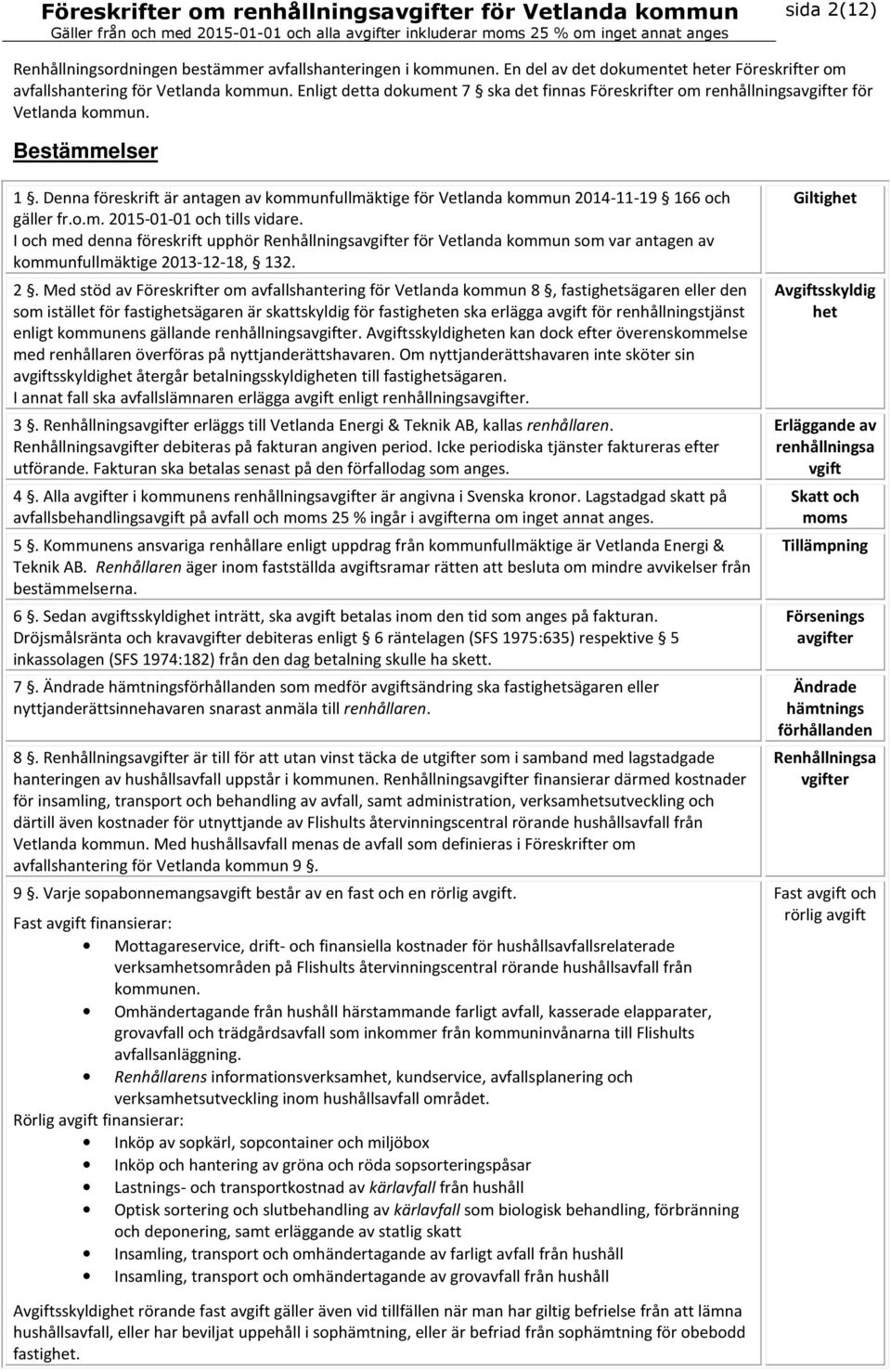 Denna föreskrift är antagen av kommunfullmäktige för Vetlanda kommun 2014-11-19 166 och gäller fr.o.m. 2015-01-01 och tills vidare.