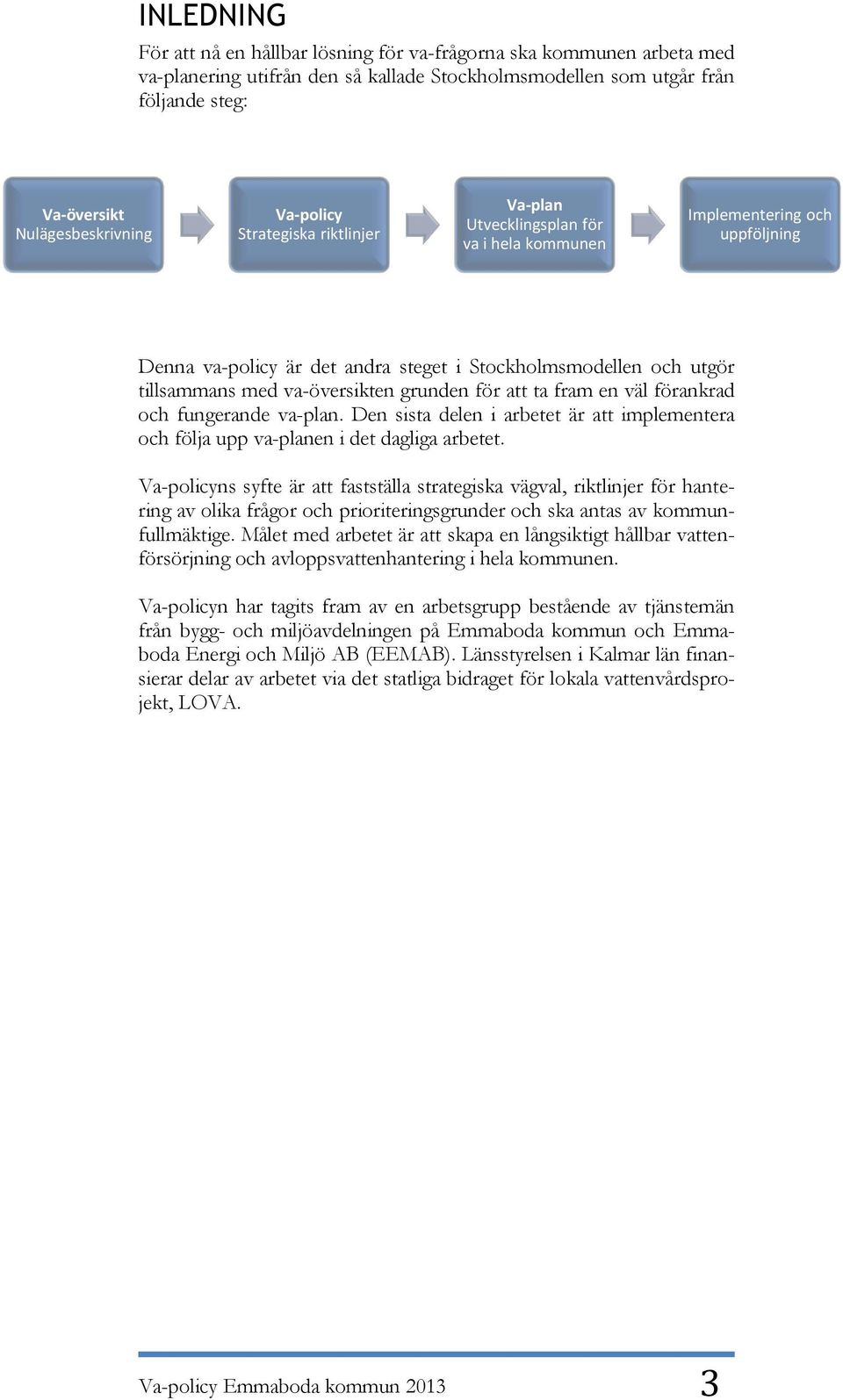 va-översikten grunden för att ta fram en väl förankrad och fungerande va-plan. Den sista delen i arbetet är att implementera och följa upp va-planen i det dagliga arbetet.