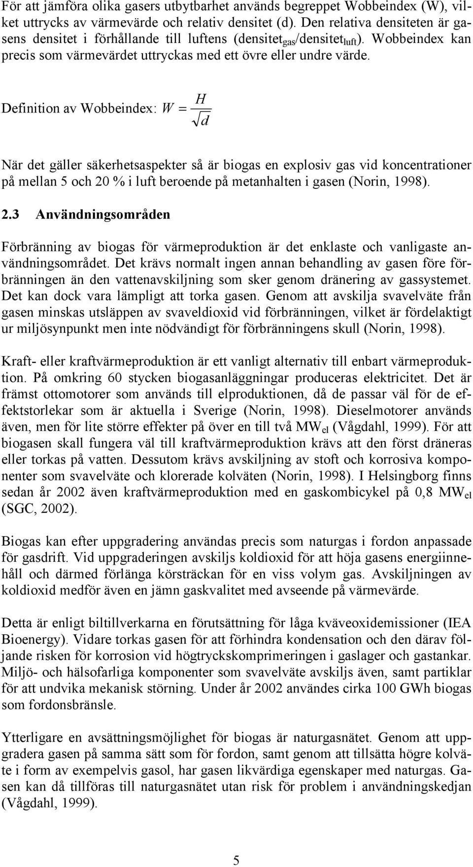 Definition av Wobbeindex: W = H d När det gäller säkerhetsaspekter så är biogas en explosiv gas vid koncentrationer på mellan 5 och 20