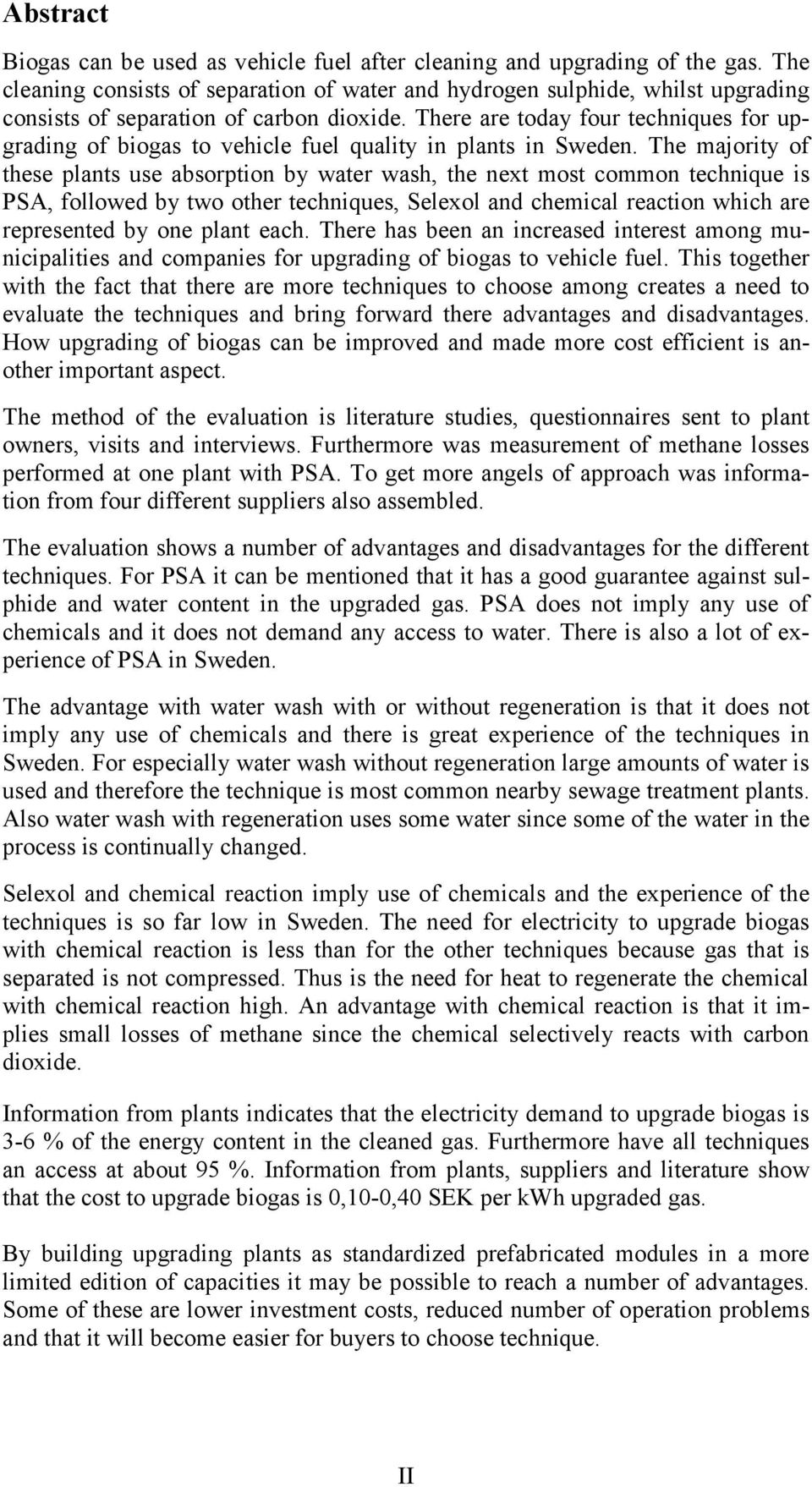 There are today four techniques for upgrading of biogas to vehicle fuel quality in plants in Sweden.