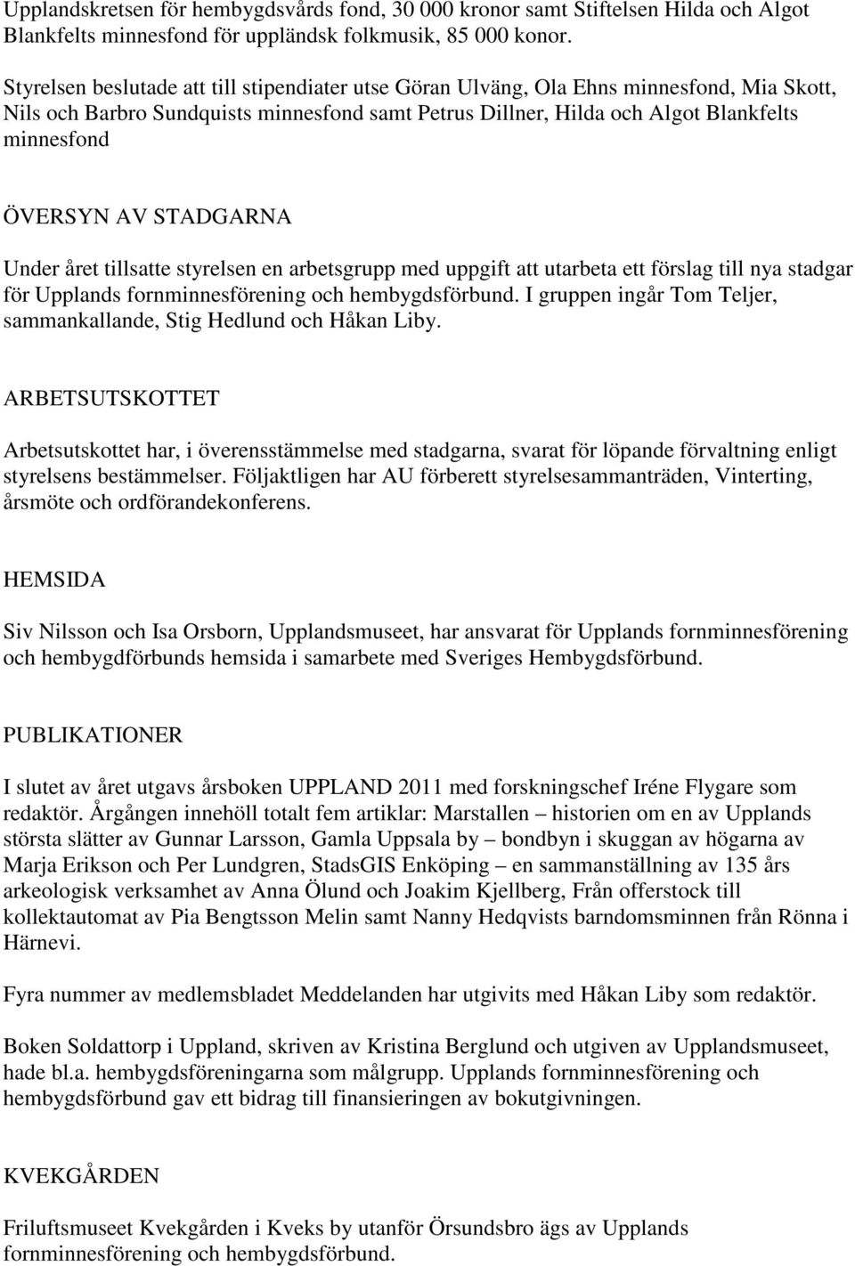 AV STADGARNA Under året tillsatte styrelsen en arbetsgrupp med uppgift att utarbeta ett förslag till nya stadgar för Upplands fornminnesförening och hembygdsförbund.