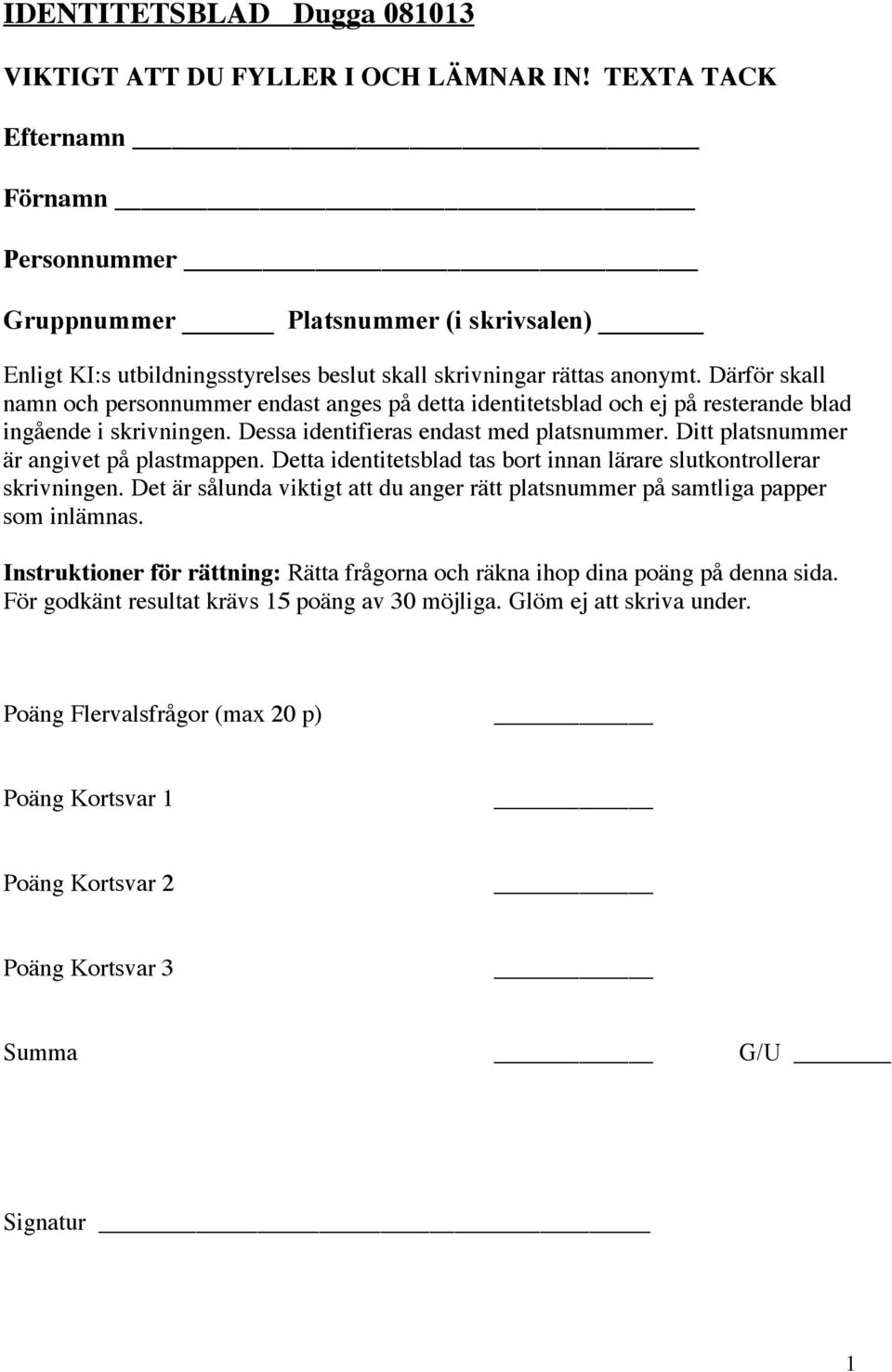 Därför skall namn och personnummer endast anges på detta identitetsblad och ej på resterande blad ingående i skrivningen. Dessa identifieras endast med platsnummer.