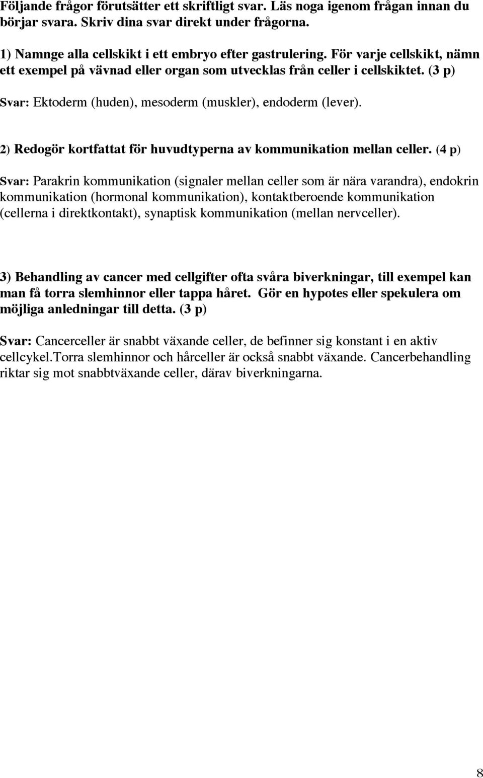 2) Redogör kortfattat för huvudtyperna av kommunikation mellan celler.