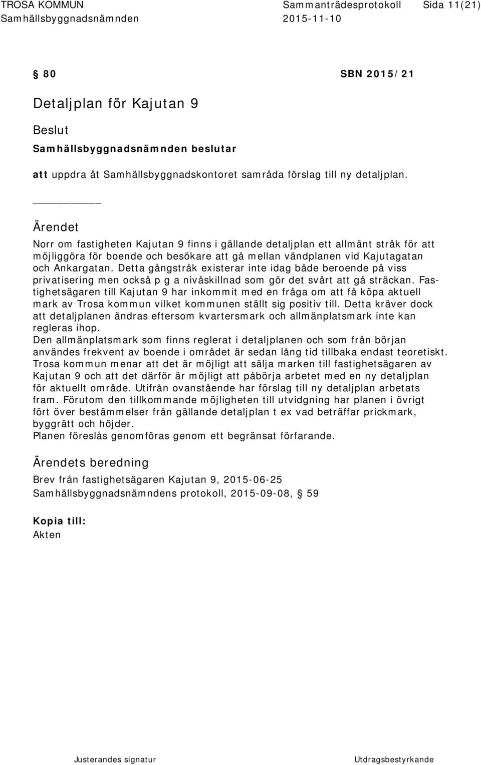 Detta gångstråk existerar inte idag både beroende på viss privatisering men också p g a nivåskillnad som gör det svårt att gå sträckan.