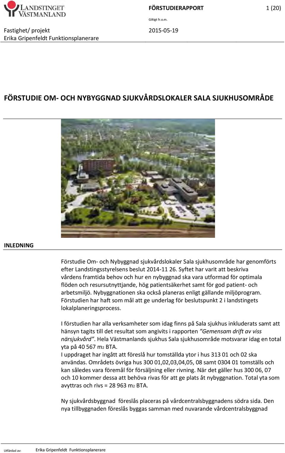 Syftet har varit att beskriva vårdens framtida behov och hur en nybyggnad ska vara utformad för optimala flöden och resursutnyttjande, hög patientsäkerhet samt för god patient- och arbetsmiljö.