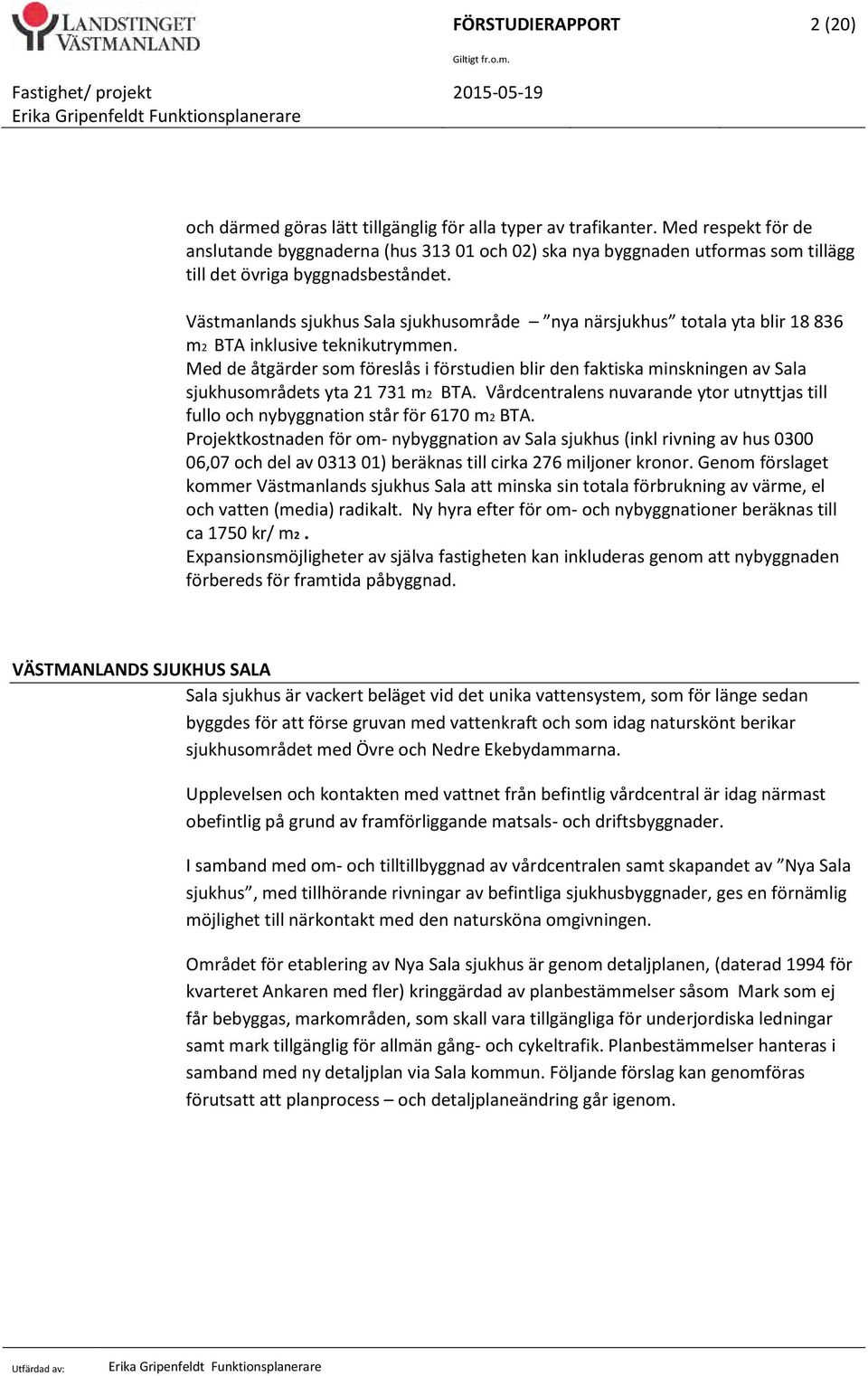 Västmanlands sjukhus Sala sjukhusområde nya närsjukhus totala yta blir 18 836 m2 BTA inklusive teknikutrymmen.