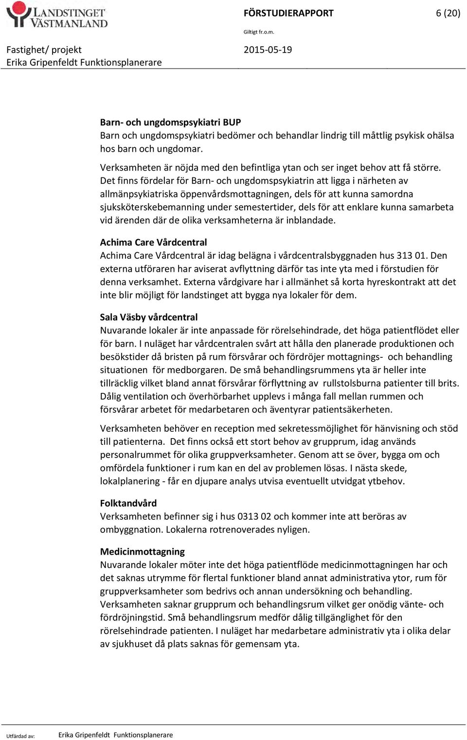 Det finns fördelar för Barn- och ungdomspsykiatrin att ligga i närheten av allmänpsykiatriska öppenvårdsmottagningen, dels för att kunna samordna sjuksköterskebemanning under semestertider, dels för