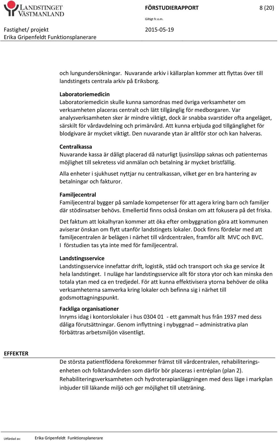 Var analysverksamheten sker är mindre viktigt, dock är snabba svarstider ofta angeläget, särskilt för vårdavdelning och primärvård.