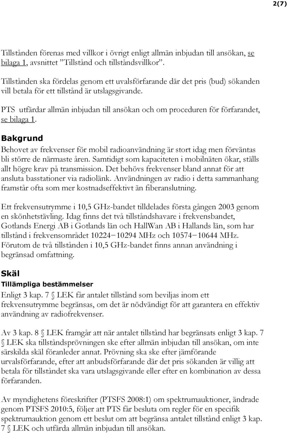 PTS utfärdar allmän inbjudan till ansökan och om proceduren för förfarandet, se bilaga 1.