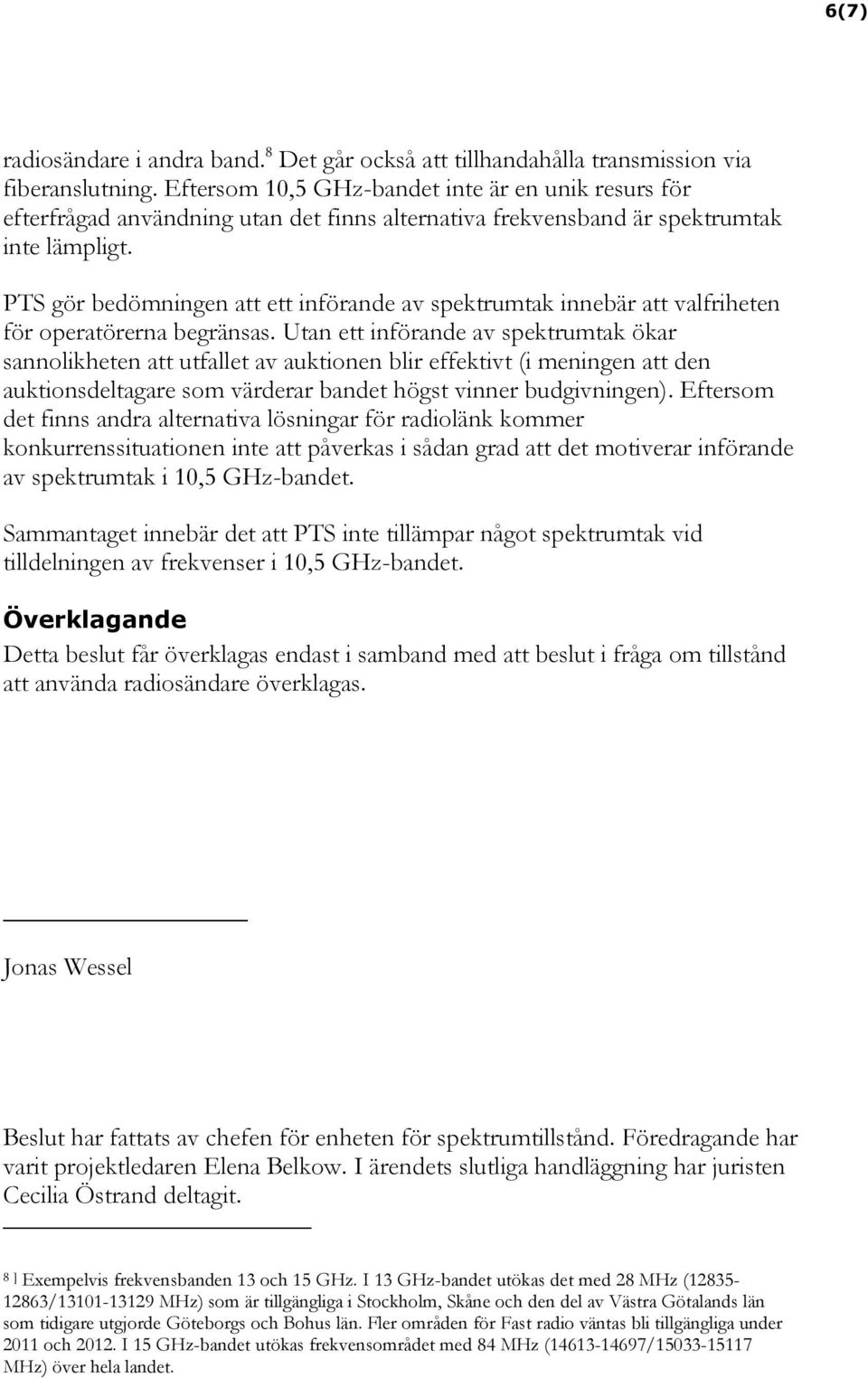 PTS gör bedömningen att ett införande av spektrumtak innebär att valfriheten för operatörerna begränsas.