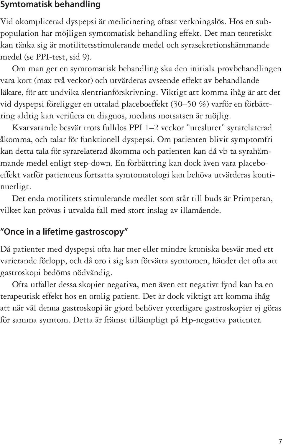 Om man ger en symtomatisk behandling ska den initiala provbehandlingen vara kort (max två veckor) och utvärderas avseende effekt av behandlande läkare, för att undvika slentrianförskrivning.